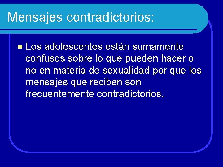 Mensajes contradictorios: l Los adolescentes están sumamente confusos sobre lo que pueden hacer o