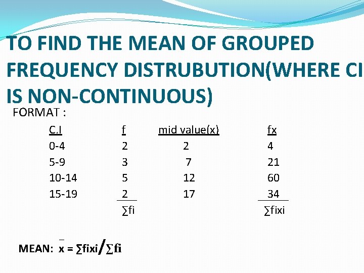 TO FIND THE MEAN OF GROUPED FREQUENCY DISTRUBUTION(WHERE CI IS NON-CONTINUOUS) FORMAT : C.