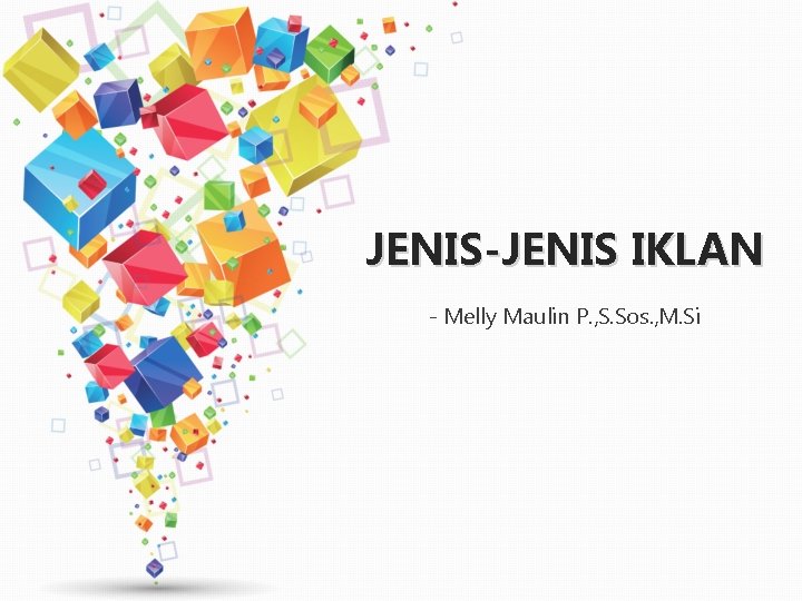 JENIS-JENIS IKLAN - Melly Maulin P. , S. Sos. , M. Si 