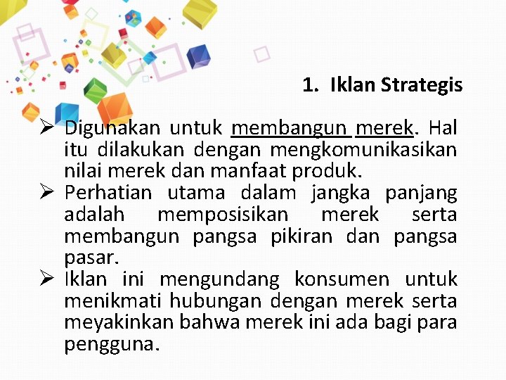 1. Iklan Strategis Ø Digunakan untuk membangun merek. Hal itu dilakukan dengan mengkomunikasikan nilai