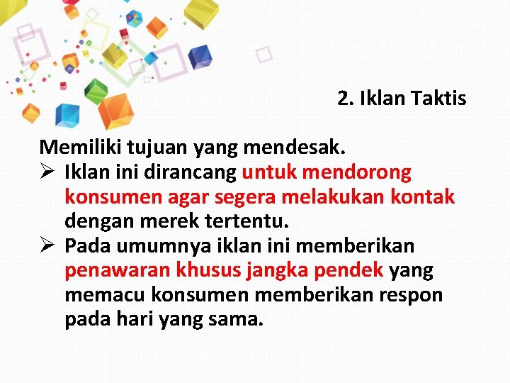 2. Iklan Taktis Memiliki tujuan yang mendesak. Ø Iklan ini dirancang untuk mendorong konsumen