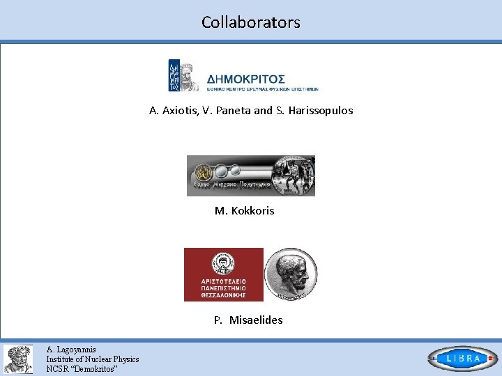 Collaborators A. Axiotis, V. Paneta and S. Harissopulos M. Kokkoris P. Misaelides A. Lagoyannis