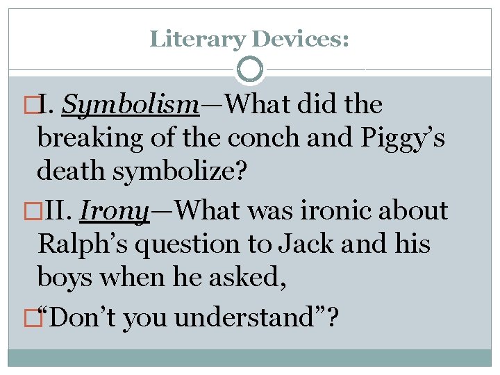 Literary Devices: �I. Symbolism—What did the breaking of the conch and Piggy’s death symbolize?