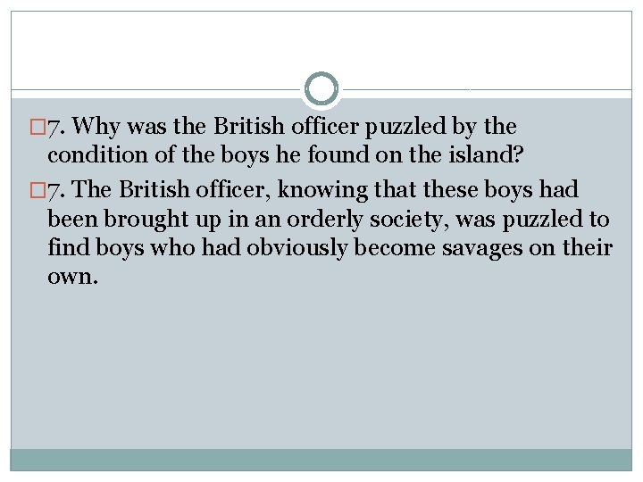 � 7. Why was the British officer puzzled by the condition of the boys