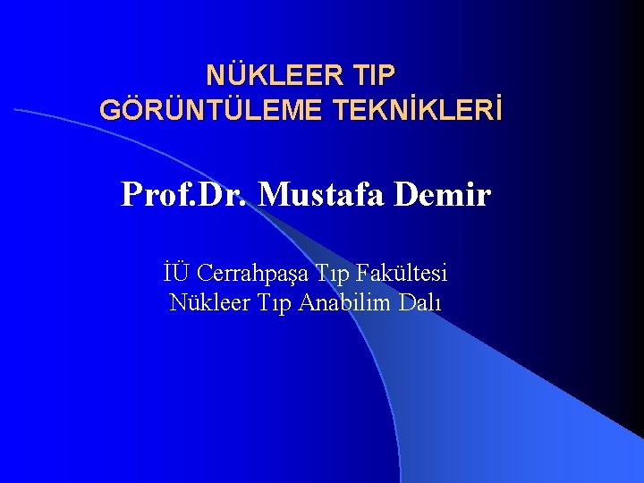 NÜKLEER TIP GÖRÜNTÜLEME TEKNİKLERİ Prof. Dr. Mustafa Demir İÜ Cerrahpaşa Tıp Fakültesi Nükleer Tıp