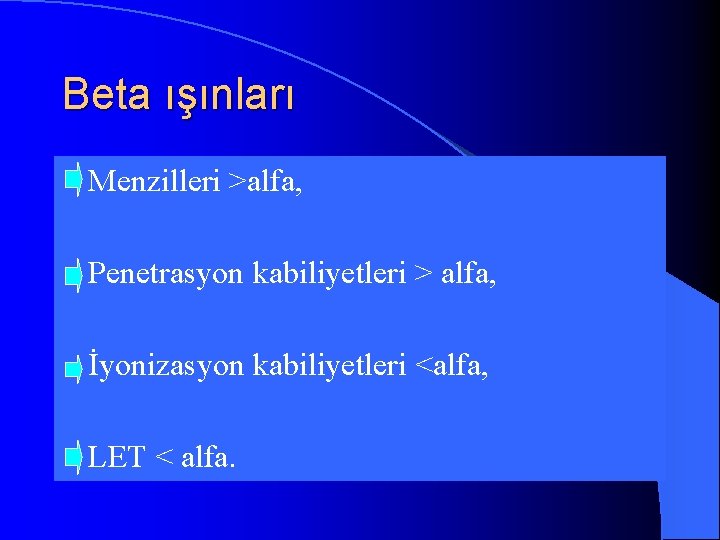 Beta ışınları l Menzilleri >alfa, l Penetrasyon kabiliyetleri > alfa, l İyonizasyon kabiliyetleri <alfa,