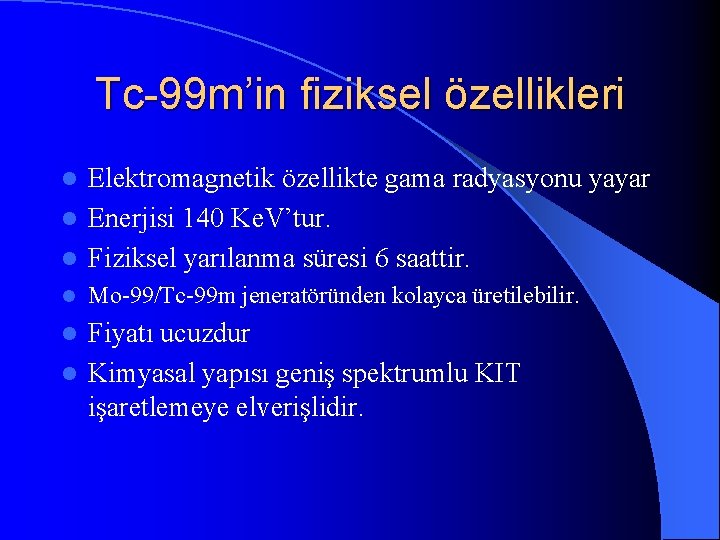 Tc-99 m’in fiziksel özellikleri Elektromagnetik özellikte gama radyasyonu yayar l Enerjisi 140 Ke. V’tur.