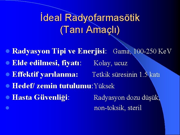 İdeal Radyofarmasötik (Tanı Amaçlı) l Radyasyon Tipi ve Enerjisi: Gama, 100 -250 Ke. V