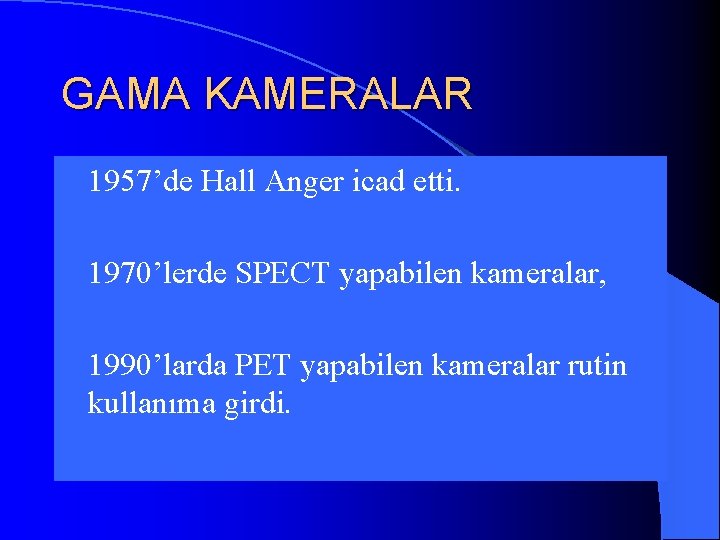 GAMA KAMERALAR l 1957’de Hall Anger icad etti. l 1970’lerde l 1990’larda SPECT yapabilen