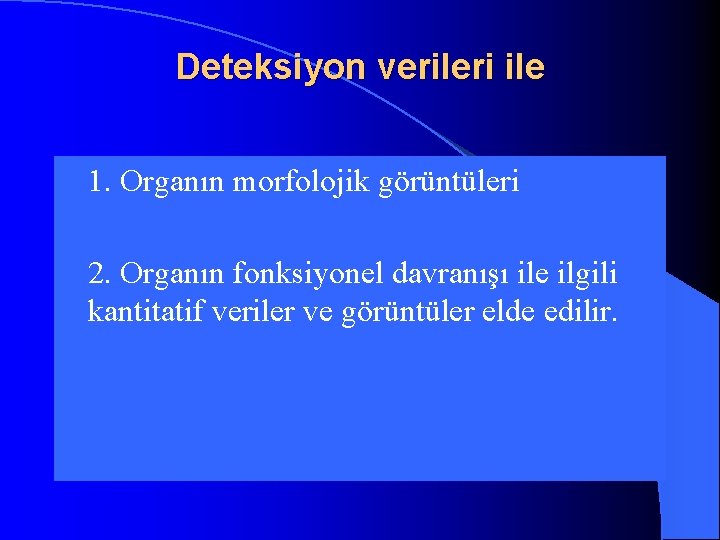 Deteksiyon verileri ile l 1. l 2. Organın morfolojik görüntüleri Organın fonksiyonel davranışı ile