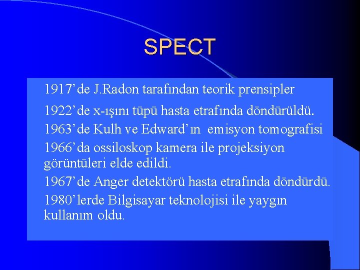 SPECT l 1917’de J. Radon tarafından teorik prensipler l 1922’de x-ışını tüpü hasta etrafında