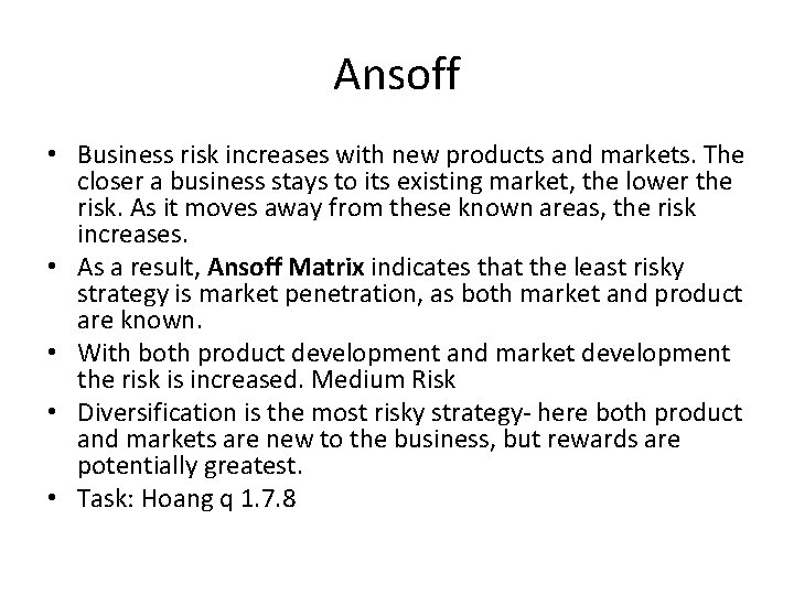 Ansoff • Business risk increases with new products and markets. The closer a business