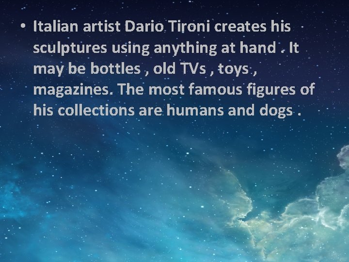  • Italian artist Dario Tironi creates his sculptures using anything at hand. It