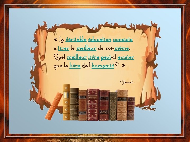  « La véritable éducation consiste à tirer le meilleur de soi-même. Quel meilleur