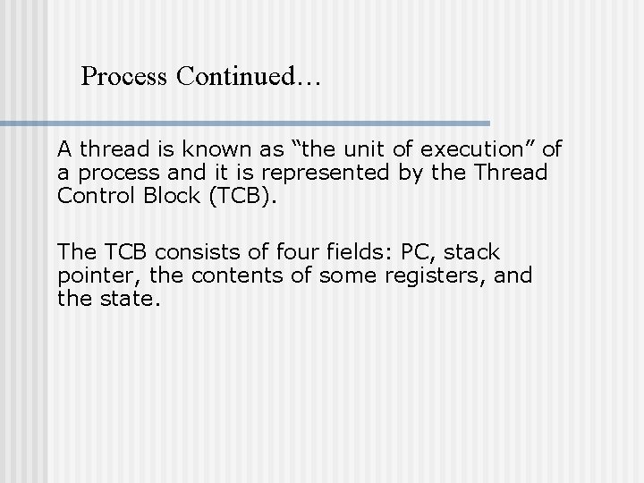 Process Continued… A thread is known as “the unit of execution” of a process