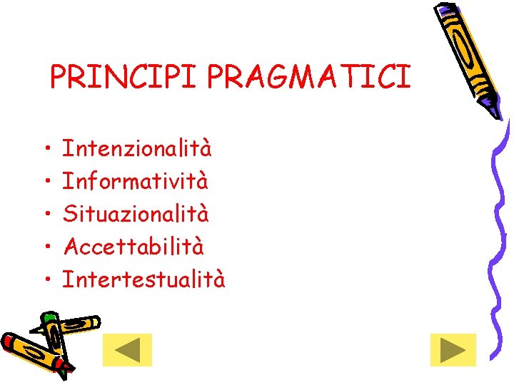 PRINCIPI PRAGMATICI • • • Intenzionalità Informatività Situazionalità Accettabilità Intertestualità 