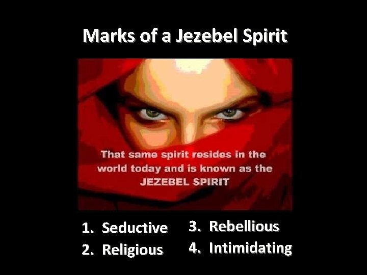 Marks of a Jezebel Spirit 1. Seductive 2. Religious 3. Rebellious 4. Intimidating 