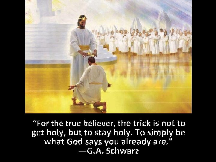 he trick is not to get holy, but to stay holy. To simply be