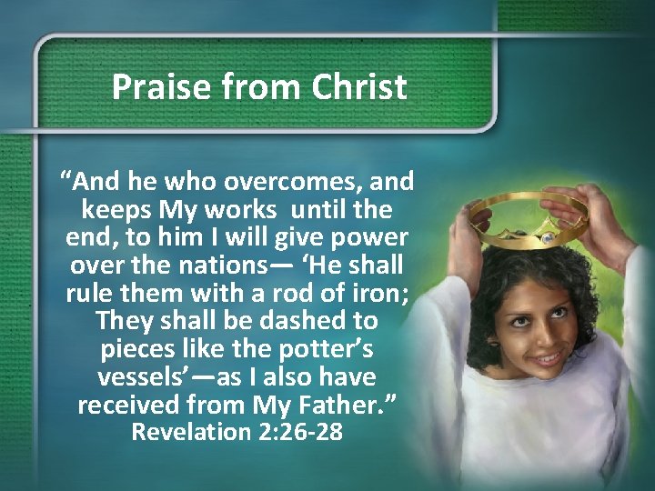 Praise from Christ “And he who overcomes, and keeps My works until the end,