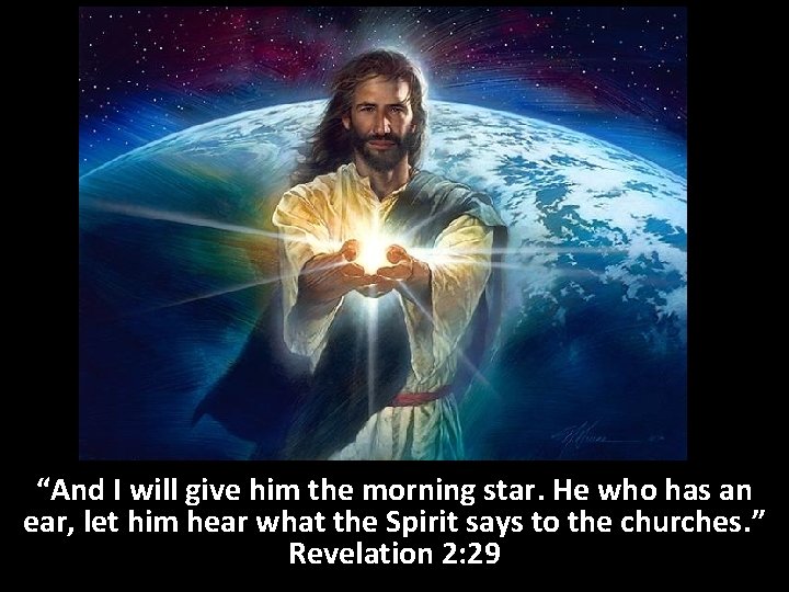 “And I will give him the morning star. He who has an ear, let