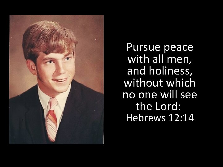 Pursue peace with all men, and holiness, without which no one will see the