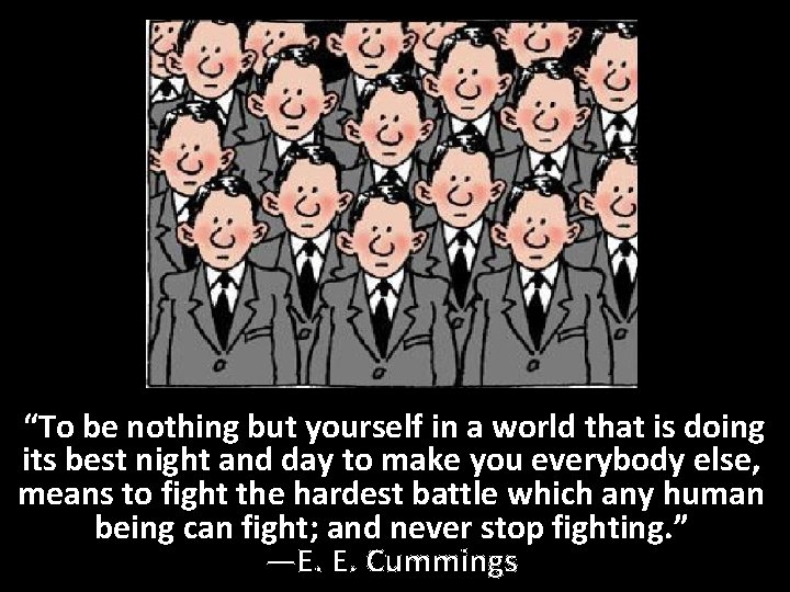  “To be nothing but yourself in a world that is doing its best
