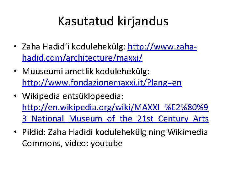 Kasutatud kirjandus • Zaha Hadid’i kodulehekülg: http: //www. zahahadid. com/architecture/maxxi/ • Muuseumi ametlik kodulehekülg: