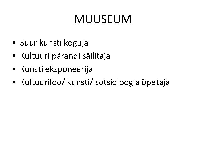 MUUSEUM • • Suur kunsti koguja Kultuuri pärandi säilitaja Kunsti eksponeerija Kultuuriloo/ kunsti/ sotsioloogia