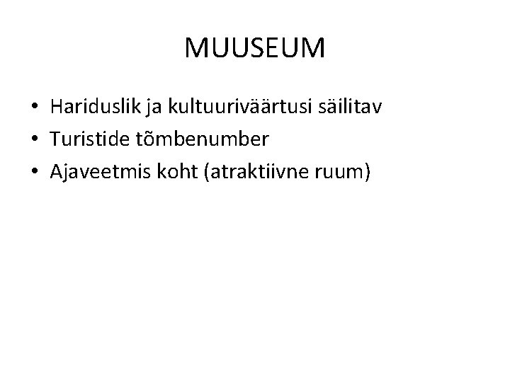 MUUSEUM • Hariduslik ja kultuuriväärtusi säilitav • Turistide tõmbenumber • Ajaveetmis koht (atraktiivne ruum)