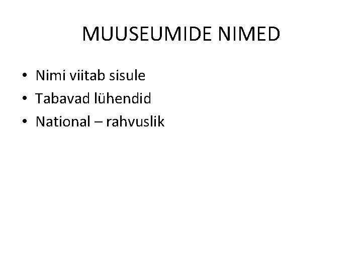 MUUSEUMIDE NIMED • Nimi viitab sisule • Tabavad lühendid • National – rahvuslik 