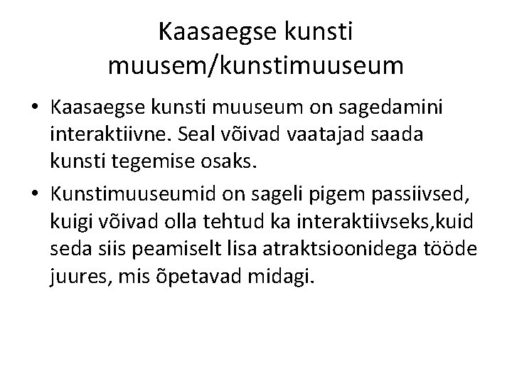 Kaasaegse kunsti muusem/kunstimuuseum • Kaasaegse kunsti muuseum on sagedamini interaktiivne. Seal võivad vaatajad saada