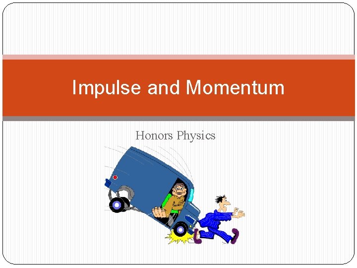 Impulse and Momentum Honors Physics 