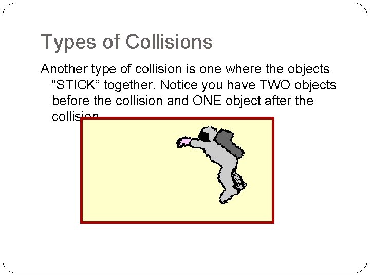 Types of Collisions Another type of collision is one where the objects “STICK” together.
