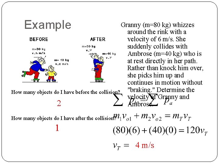 Example Granny (m=80 kg) whizzes around the rink with a velocity of 6 m/s.