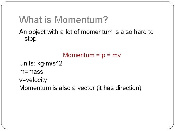 What is Momentum? An object with a lot of momentum is also hard to