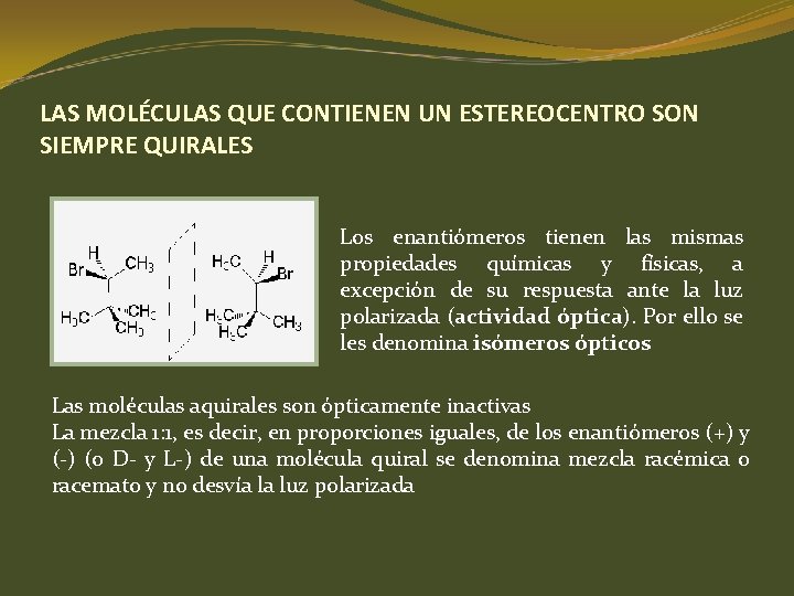 LAS MOLÉCULAS QUE CONTIENEN UN ESTEREOCENTRO SON SIEMPRE QUIRALES Los enantiómeros tienen las mismas LAS MOLÉCULAS QUE CONTIENEN UN ESTEREOCENTRO SON SIEMPRE QUIRALES Los enantiómeros tienen las mismas