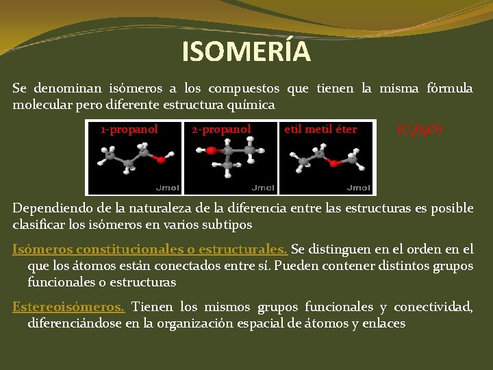 ISOMERÍA Se denominan isómeros a los compuestos que tienen la misma fórmula molecular pero ISOMERÍA Se denominan isómeros a los compuestos que tienen la misma fórmula molecular pero