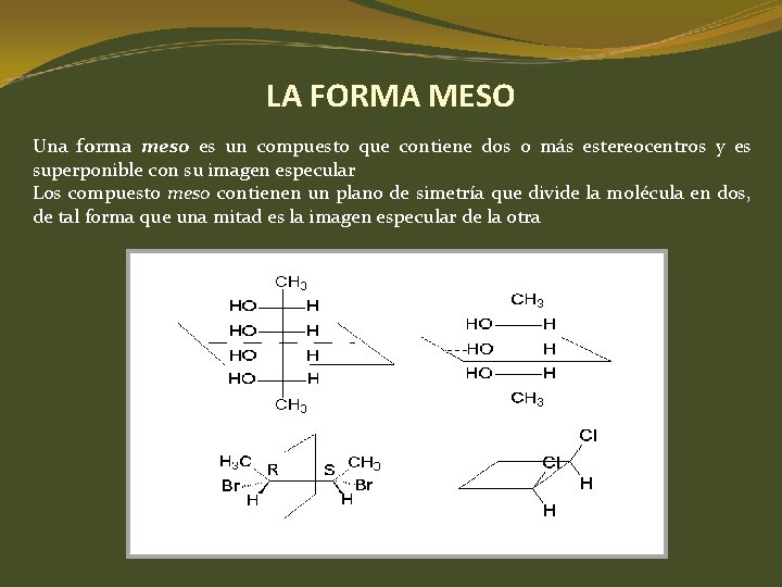 LA FORMA MESO Una forma meso es un compuesto que contiene dos o más LA FORMA MESO Una forma meso es un compuesto que contiene dos o más