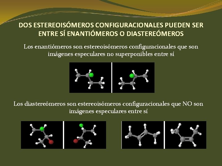 DOS ESTEREOISÓMEROS CONFIGURACIONALES PUEDEN SER ENTRE SÍ ENANTIÓMEROS O DIASTEREÓMEROS Los enantiómeros son estereoisómeros DOS ESTEREOISÓMEROS CONFIGURACIONALES PUEDEN SER ENTRE SÍ ENANTIÓMEROS O DIASTEREÓMEROS Los enantiómeros son estereoisómeros