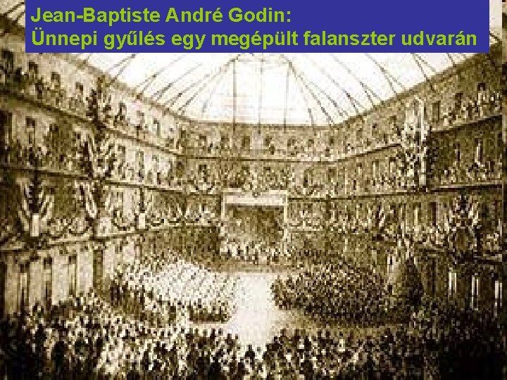 Jean-Baptiste André Godin: Ünnepi gyűlés egy megépült falanszter udvarán 