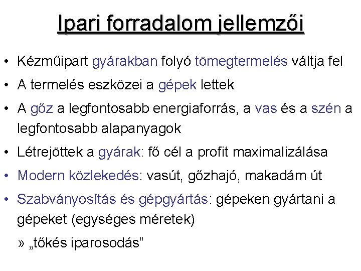 Ipari forradalom jellemzői • Kézműipart gyárakban folyó tömegtermelés váltja fel • A termelés eszközei Ipari forradalom jellemzői • Kézműipart gyárakban folyó tömegtermelés váltja fel • A termelés eszközei