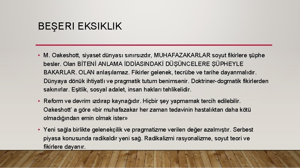 BEŞERI EKSIKLIK • M. Oakeshott, siyaset dünyası sınırsızdır, MUHAFAZAKARLAR soyut fikirlere şüphe besler. Olan