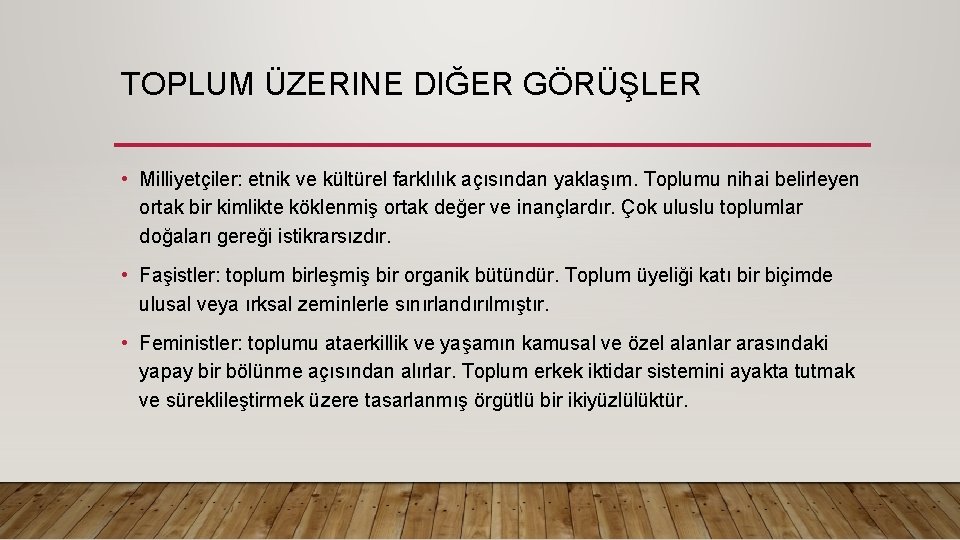 TOPLUM ÜZERINE DIĞER GÖRÜŞLER • Milliyetçiler: etnik ve kültürel farklılık açısından yaklaşım. Toplumu nihai