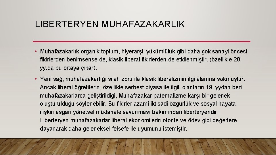 LIBERTERYEN MUHAFAZAKARLIK • Muhafazakarlık organik toplum, hiyerarşi, yükümlülük gibi daha çok sanayi öncesi fikirlerden