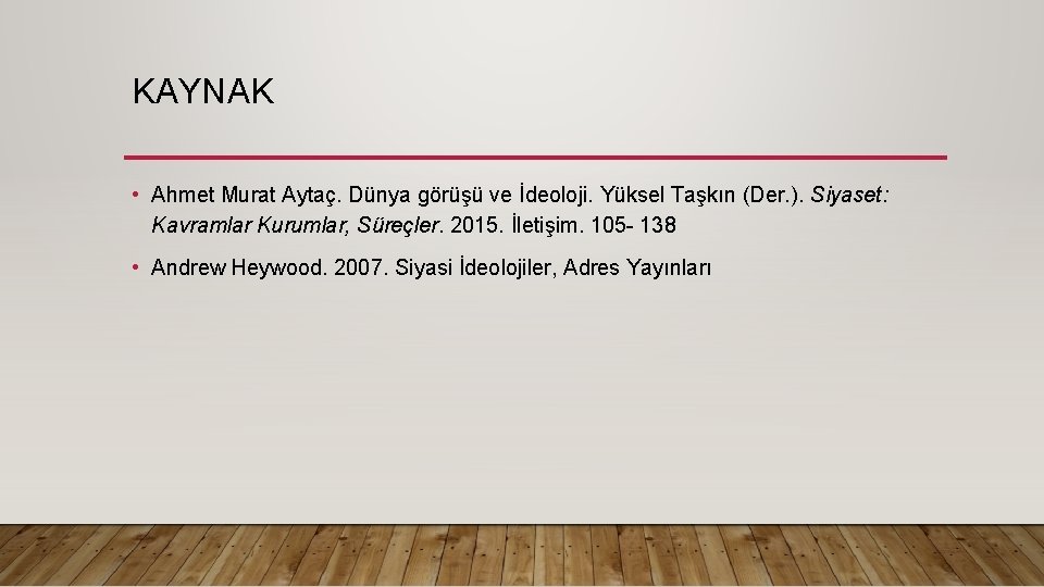 KAYNAK • Ahmet Murat Aytaç. Dünya görüşü ve İdeoloji. Yüksel Taşkın (Der. ). Siyaset: