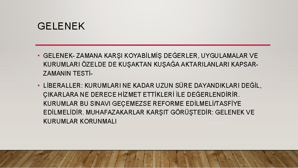 GELENEK • GELENEK- ZAMANA KARŞI KOYABİLMİŞ DEĞERLER, UYGULAMALAR VE KURUMLARI ÖZELDE DE KUŞAKTAN KUŞAĞA