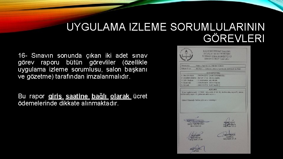 UYGULAMA IZLEME SORUMLULARININ GÖREVLERI 16 - Sınavın sonunda çıkan iki adet sınav görev raporu