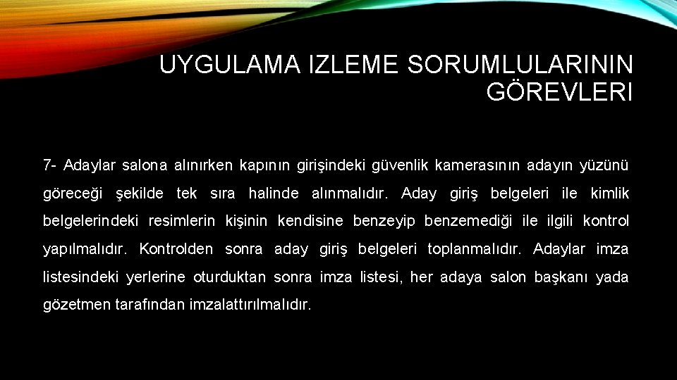 UYGULAMA IZLEME SORUMLULARININ GÖREVLERI 7 - Adaylar salona alınırken kapının girişindeki güvenlik kamerasının adayın