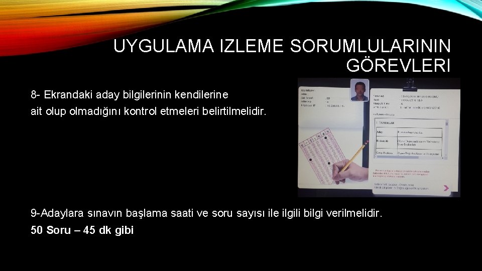 UYGULAMA IZLEME SORUMLULARININ GÖREVLERI 8 - Ekrandaki aday bilgilerinin kendilerine ait olup olmadığını kontrol