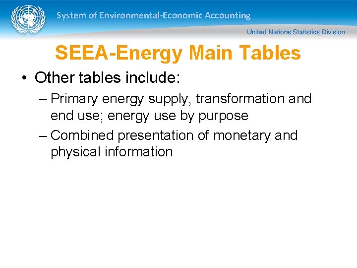 System of Environmental-Economic Accounting SEEA-Energy Main Tables • Other tables include: – Primary energy